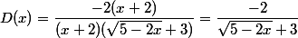 D(x)=\dfrac{-2(x+2)}{(x+2)(\sqrt{5-2x}+3)}=\dfrac{-2}{\sqrt{5-2x}+3}